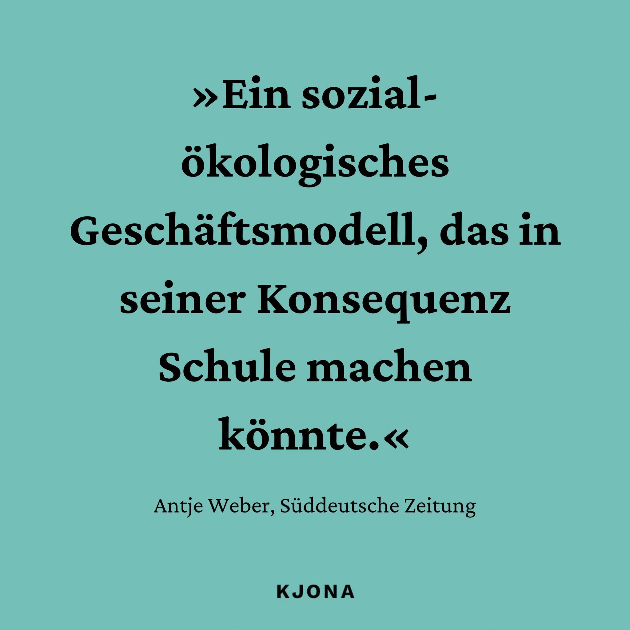 »Ein sozial-ökologisches Geschäftsmodell, das in einer Konsequenz Schule machen könnte.« Zitat von Antje Weber, Süddeutsche Zeitung